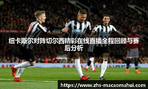 纽卡斯尔对阵切尔西精彩在线直播全程回顾与赛后分析