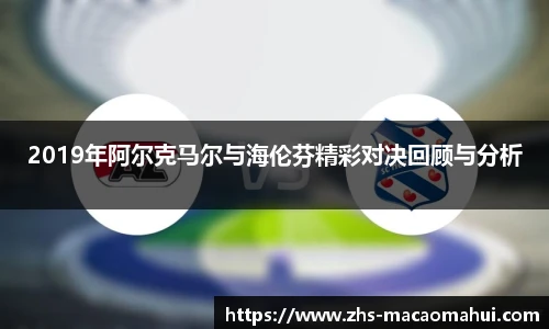 2019年阿尔克马尔与海伦芬精彩对决回顾与分析