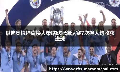 瓜迪奥拉神奇换人策略欧冠淘汰赛7次换人均收获进球