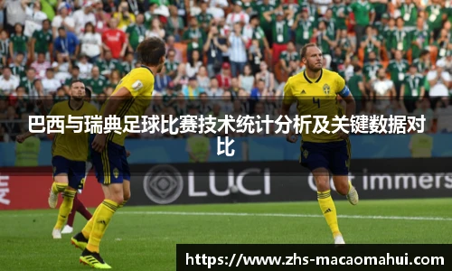 巴西与瑞典足球比赛技术统计分析及关键数据对比